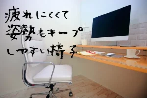 疲れにくくて姿勢をキープしやすい椅子