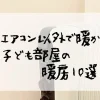 子ども部屋の暖房10選